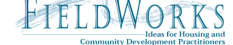 FieldWorks: Ideas for Housing and Community Development Practitioners