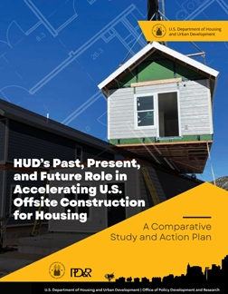 
HUD's Past, Present, and Future Role in Accelerating U.S. Offsite Construction for Housing: A Comparative Study and Action Plan
