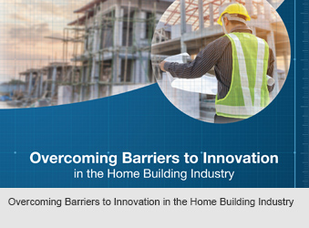 Overcoming Barriers to Innovation in the Home Building Industry