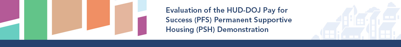 Evaluation of the HUD-DOJ Pay for Success (PFS) Permanent Supportive Housing (PSH) Demonstration